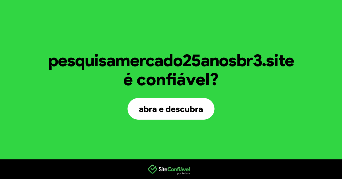 O site pesquisamercado25anosbr3.site é confiável?