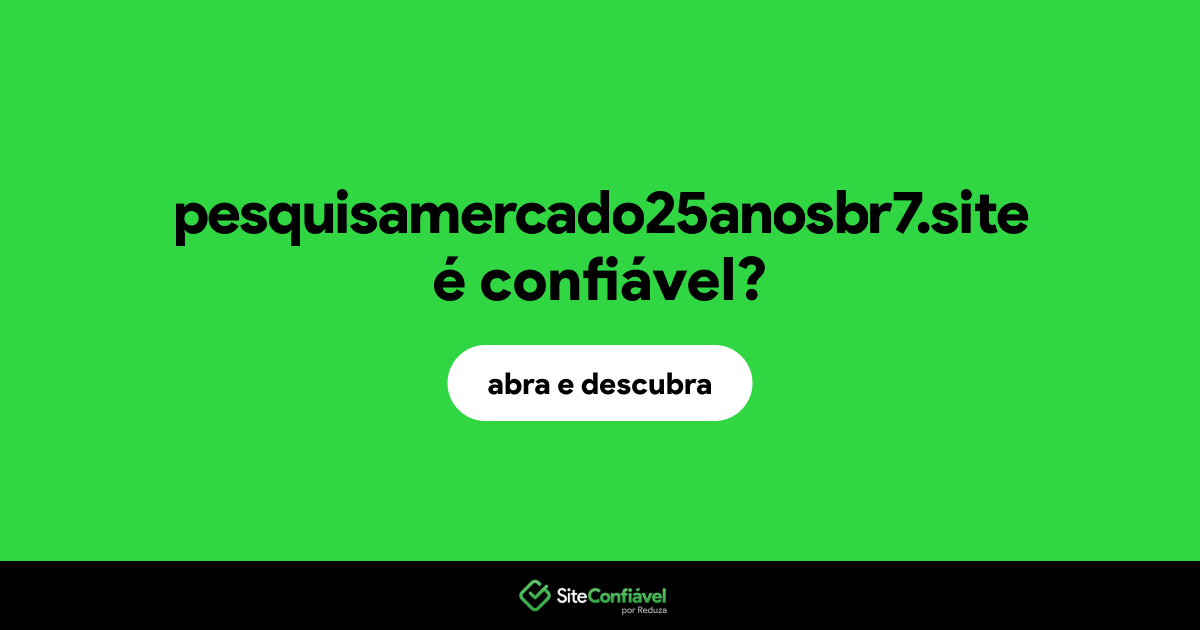 O site pesquisamercado25anosbr7.site é confiável?