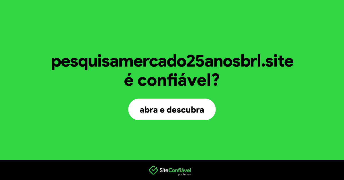 O site pesquisamercado25anosbrl.site é confiável?