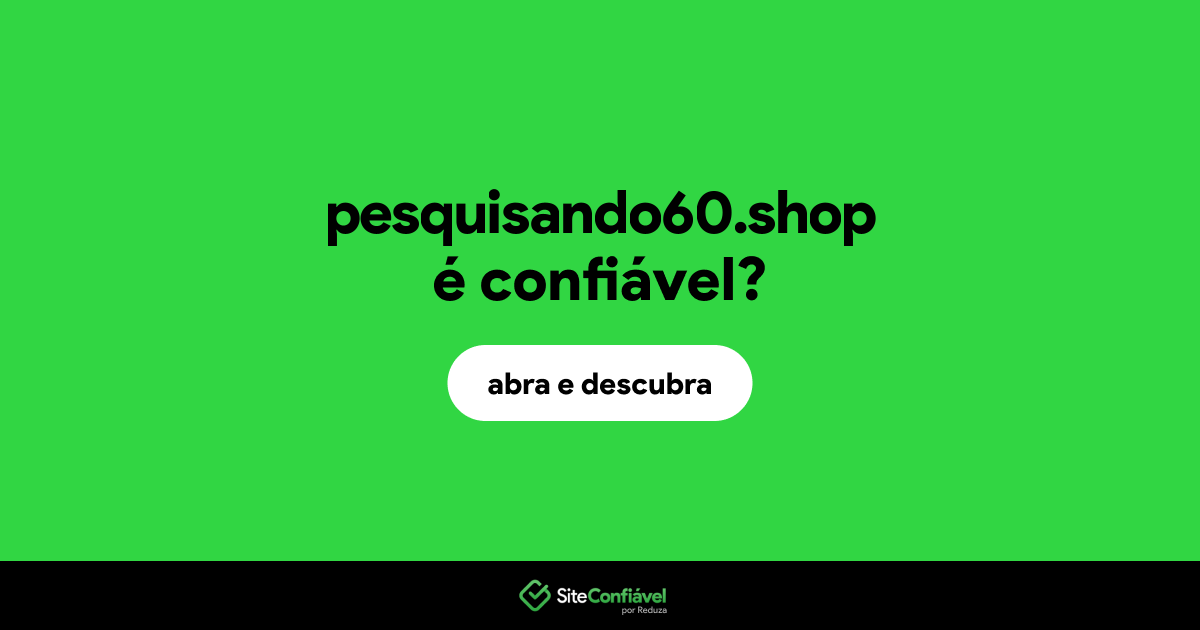 O site pesquisando60.shop é confiável?