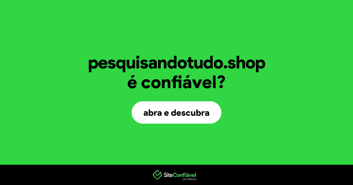 O site pesquisandotudo.shop é confiável?