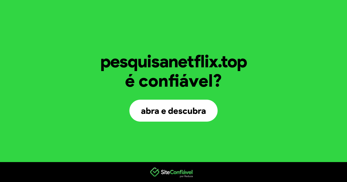 O site pesquisanetflix.top é confiável?
