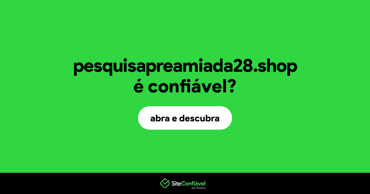 O site pesquisapreamiada28.shop é confiável?