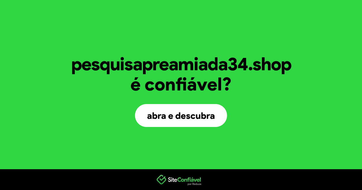 O site pesquisapreamiada34.shop é confiável?