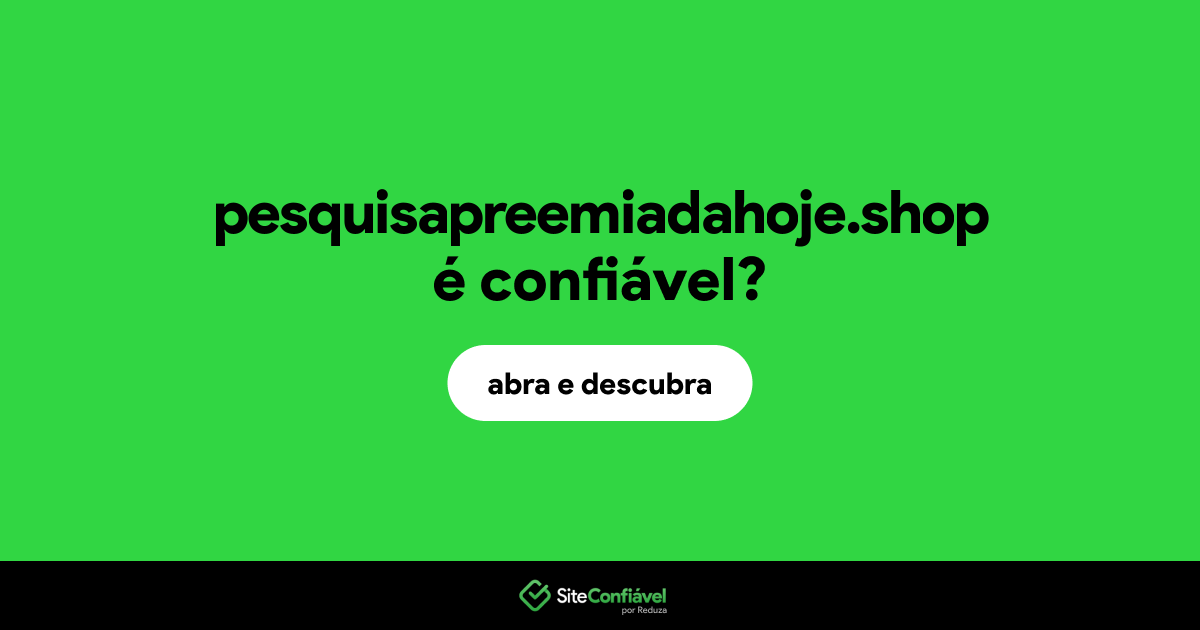 O site pesquisapreemiadahoje.shop é confiável?
