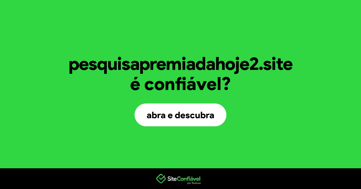 O site pesquisapremiadahoje2.site é confiável?