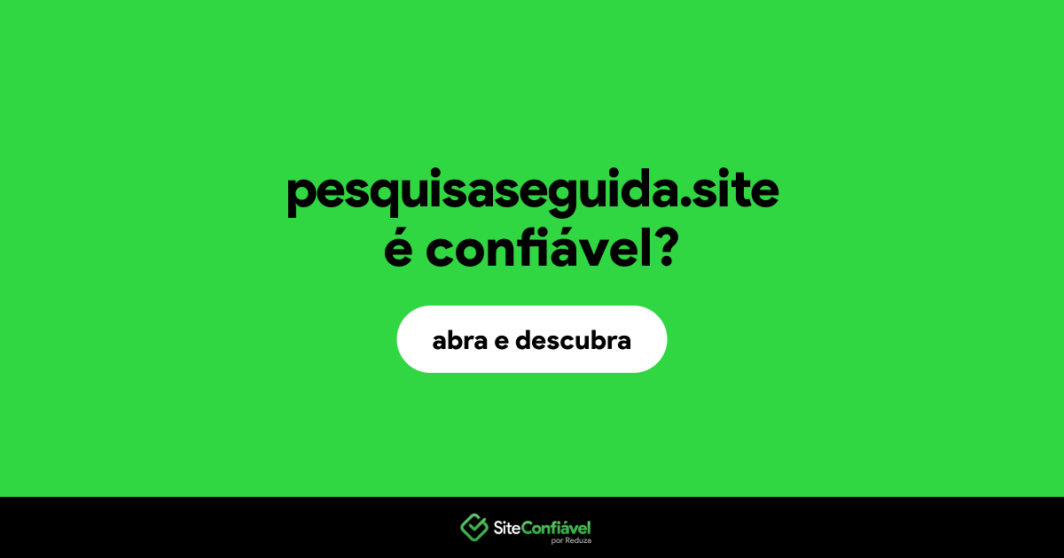 O site pesquisaseguida.site é confiável?