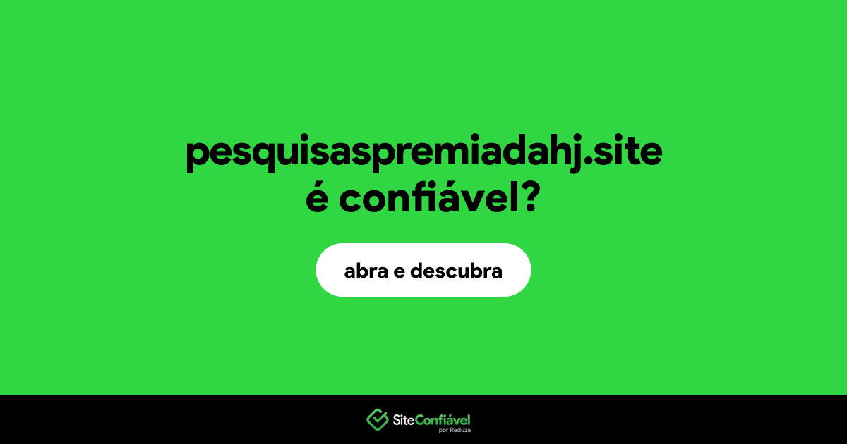 O site pesquisaspremiadahj.site é confiável?
