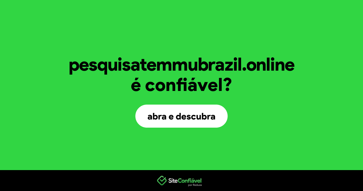 O site pesquisatemmubrazil.online é confiável?