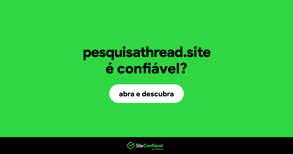 O site pesquisathread.site é confiável?
