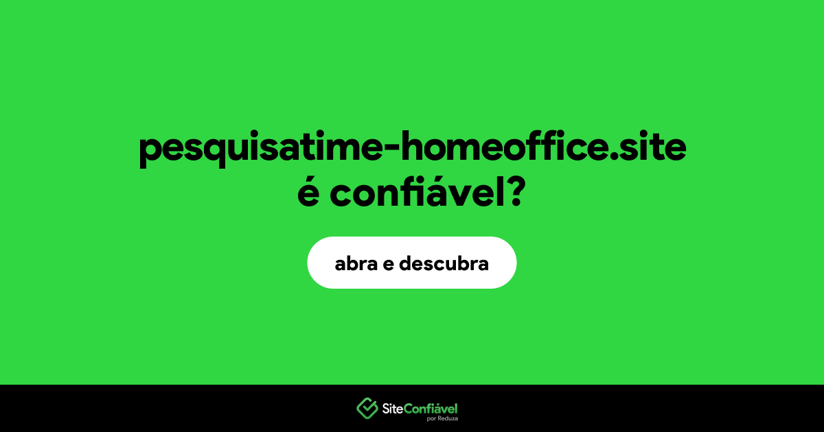 O site pesquisatime-homeoffice.site é confiável?