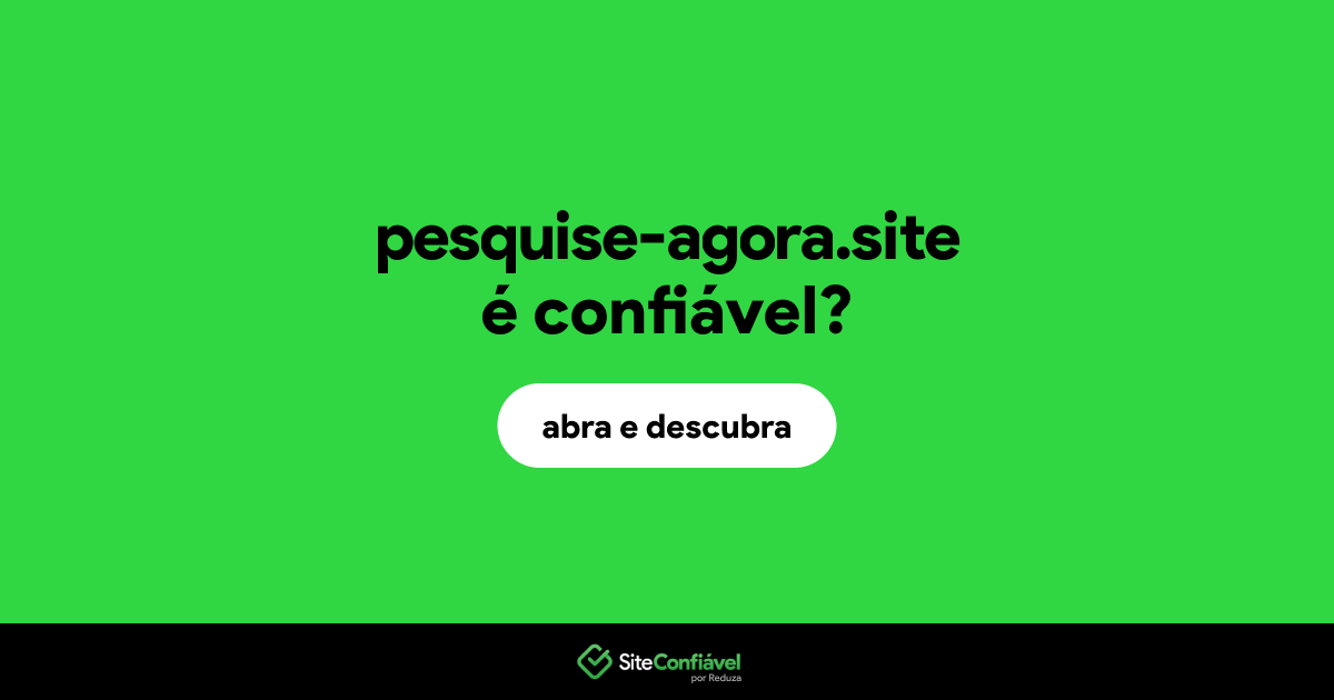 O site pesquise-agora.site é confiável?
