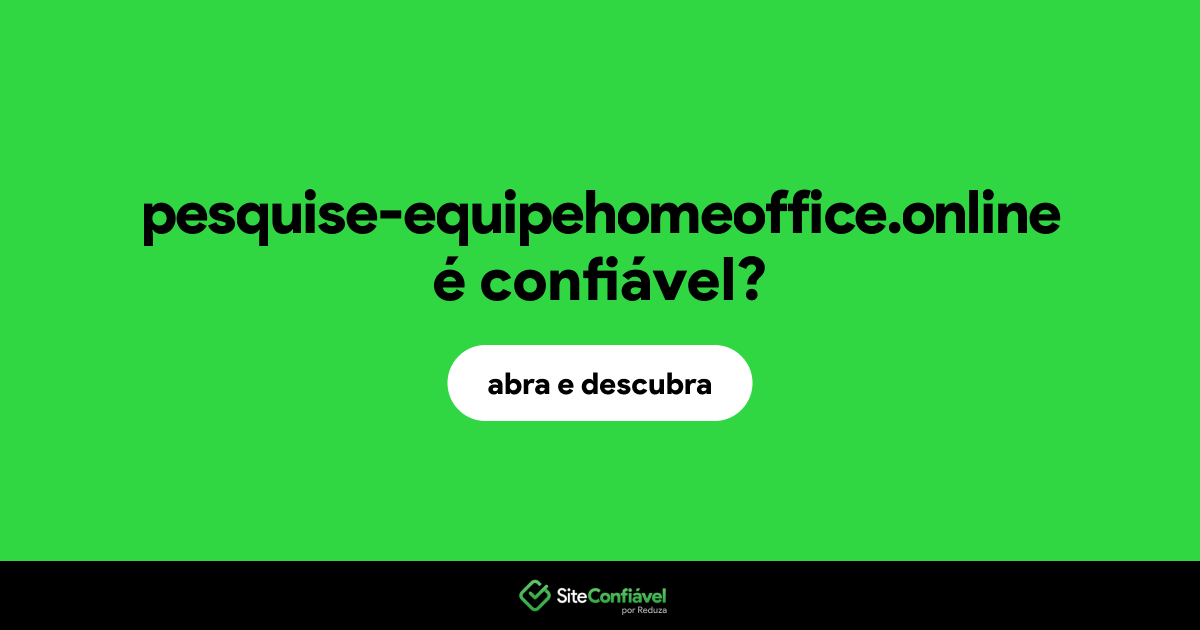O site pesquise-equipehomeoffice.online é confiável?