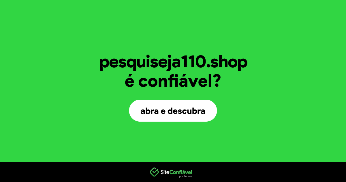 O site pesquiseja110.shop é confiável?