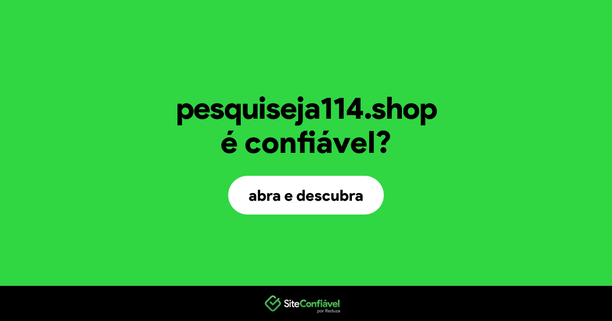 O site pesquiseja114.shop é confiável?