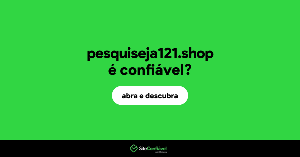 O site pesquiseja121.shop é confiável?