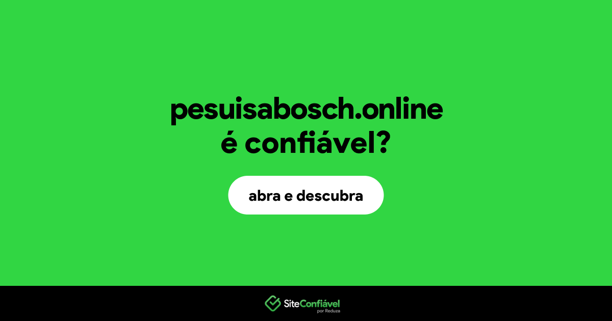 O site pesuisabosch.online é confiável?