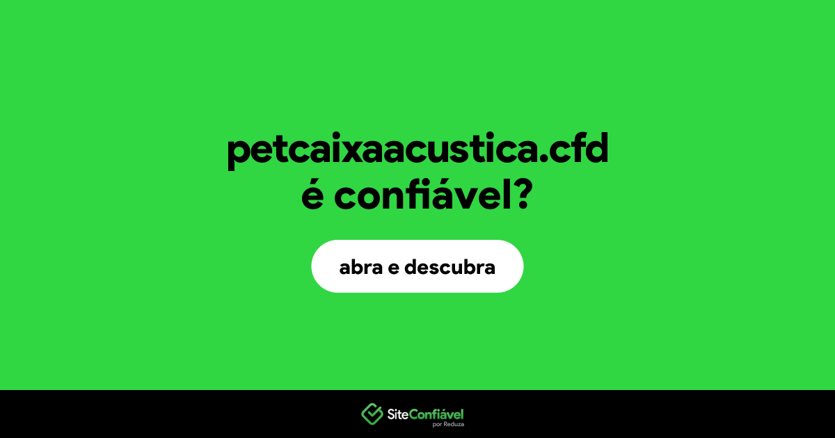 O site petcaixaacustica.cfd é confiável?