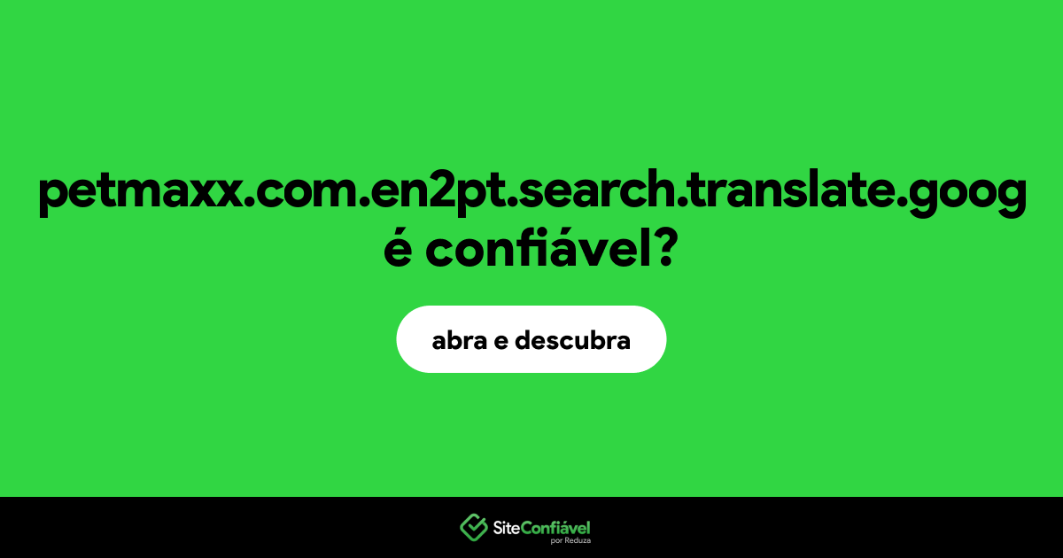 O site petmaxx.com.en2pt.search.translate.goog é confiável?