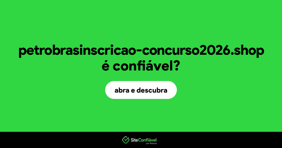 O site petrobrasinscricao-concurso2026.shop é confiável?
