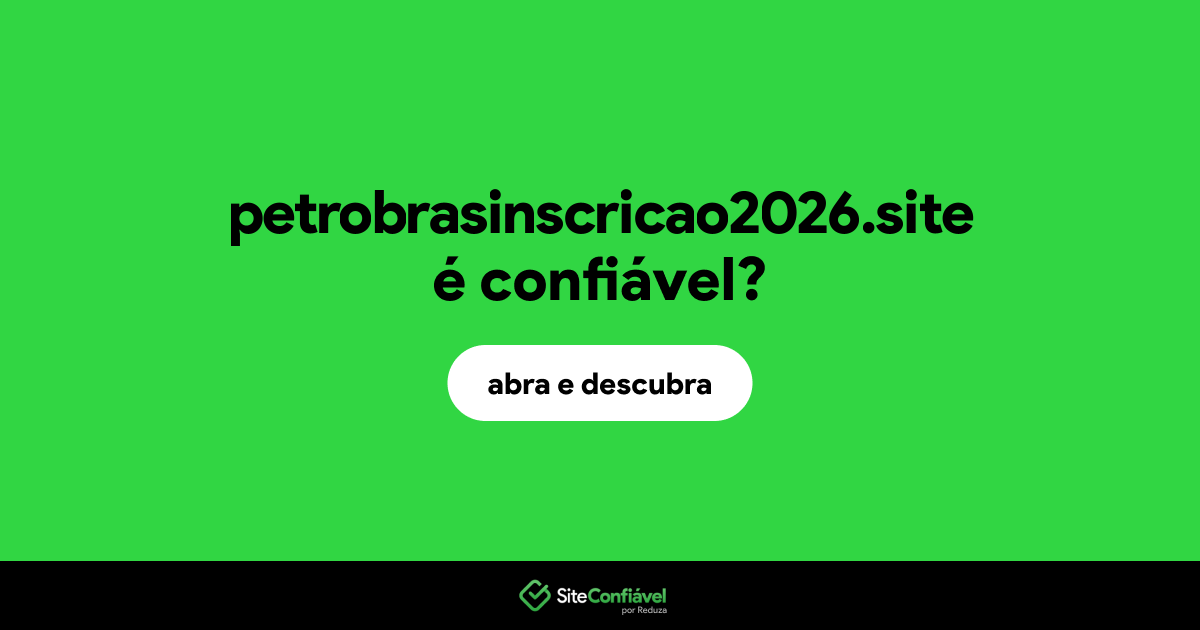 O site petrobrasinscricao2026.site é confiável?