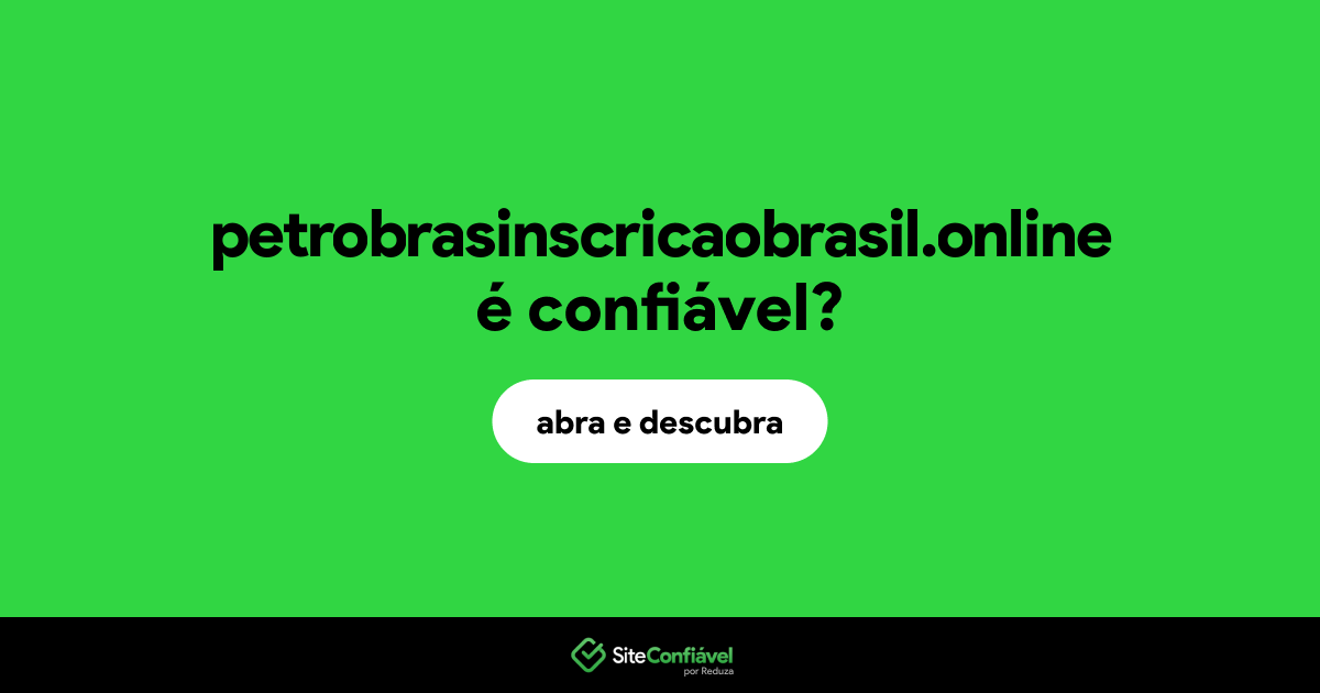 O site petrobrasinscricaobrasil.online é confiável?