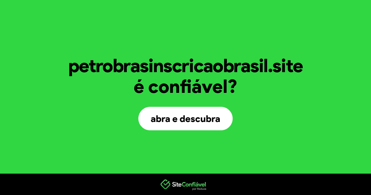 O site petrobrasinscricaobrasil.site é confiável?