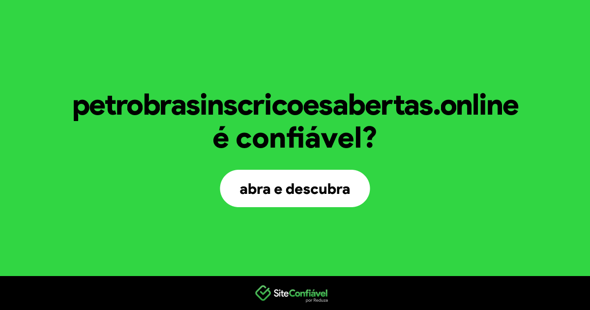 O site petrobrasinscricoesabertas.online é confiável?