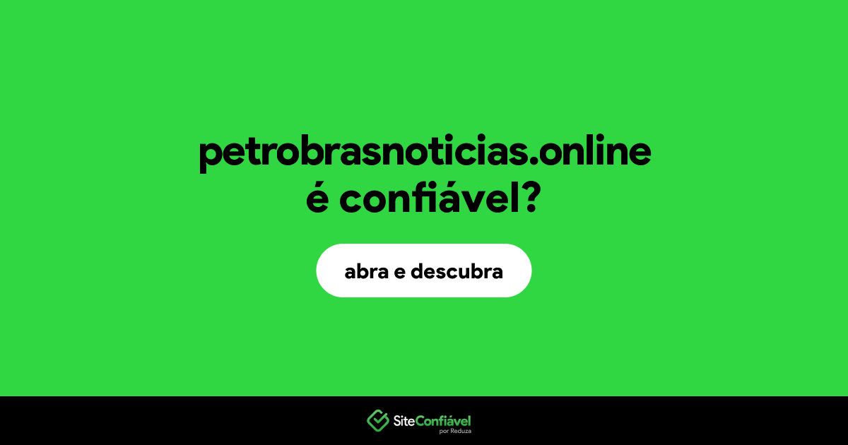 O site petrobrasnoticias.online é confiável?