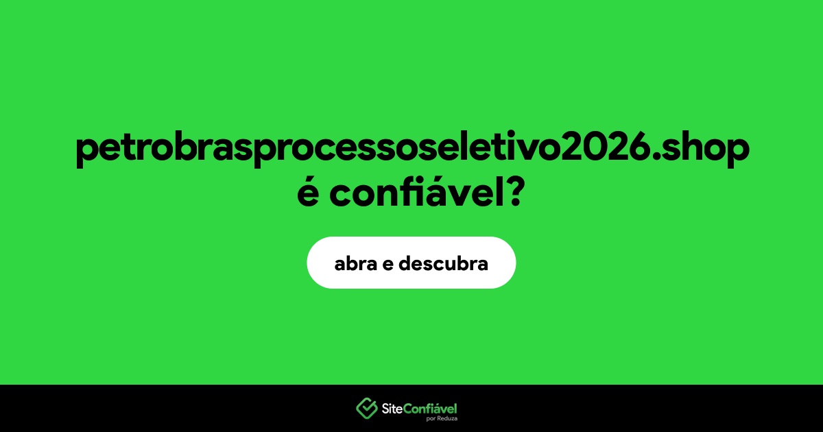 O site petrobrasprocessoseletivo2026.shop é confiável?