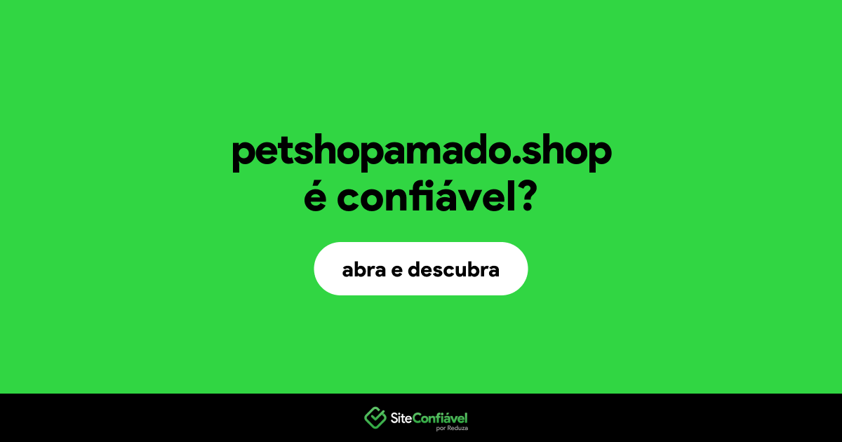 O site petshopamado.shop é confiável?