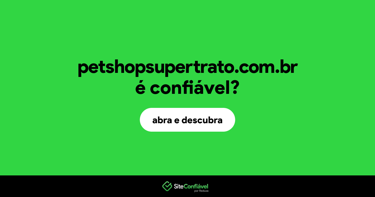 O site petshopsupertrato.com.br é confiável?