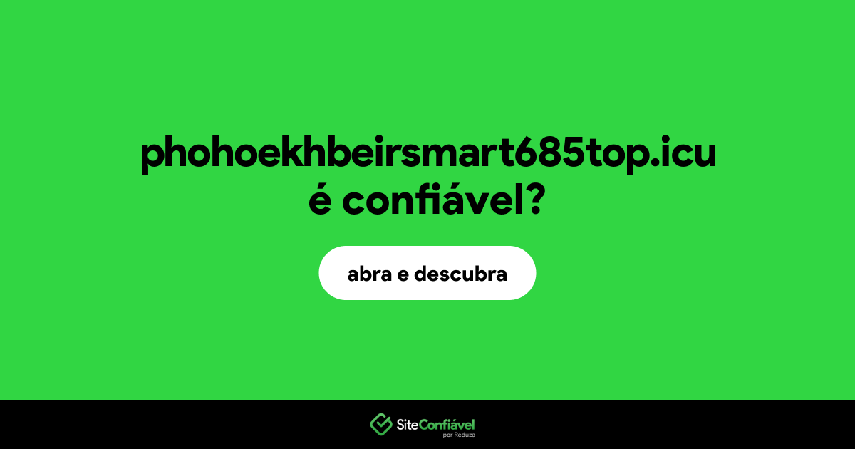 O site phohoekhbeirsmart685top.icu é confiável?