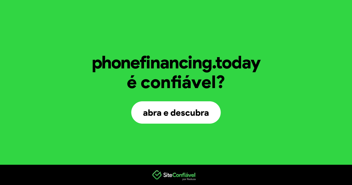 O site phonefinancing.today é confiável?