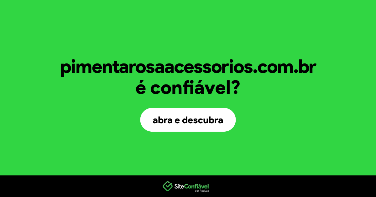 O site pimentarosaacessorios.com.br é confiável?