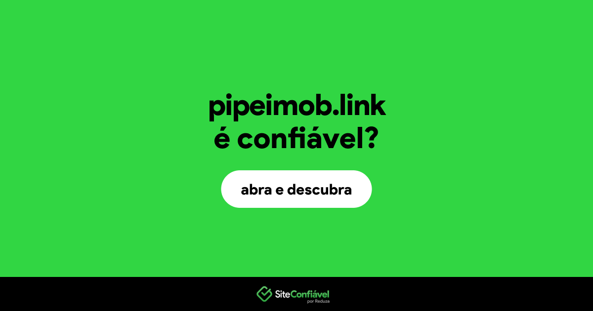 O site pipeimob.link é confiável?