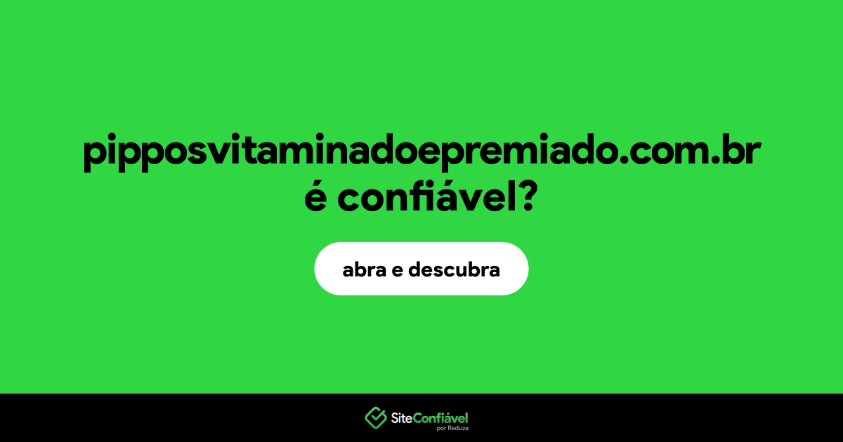 O site pipposvitaminadoepremiado.com.br é confiável?