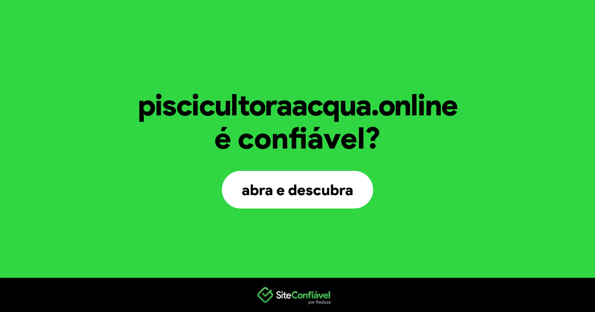 O site piscicultoraacqua.online é confiável?