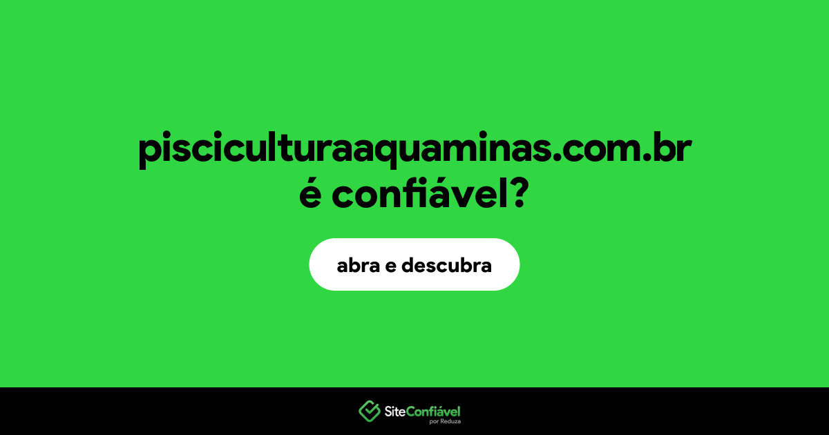 O site pisciculturaaquaminas.com.br é confiável?