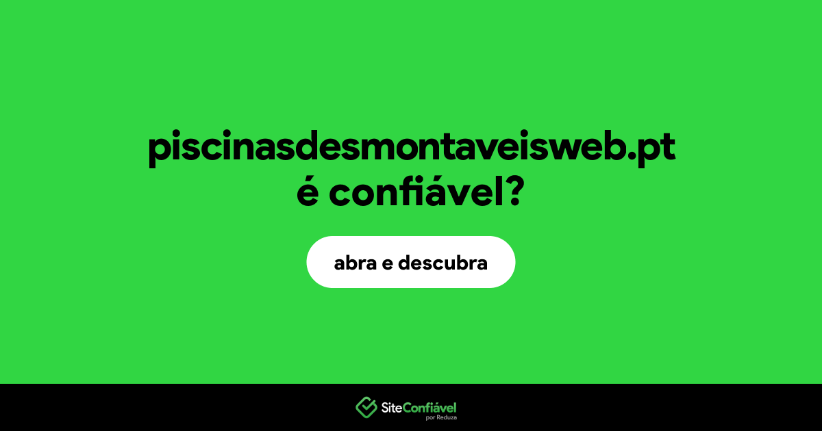 O site piscinasdesmontaveisweb.pt é confiável?