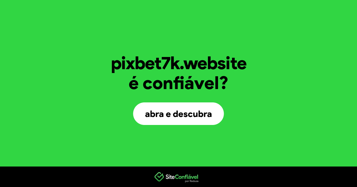 O site pixbet7k.website é confiável?