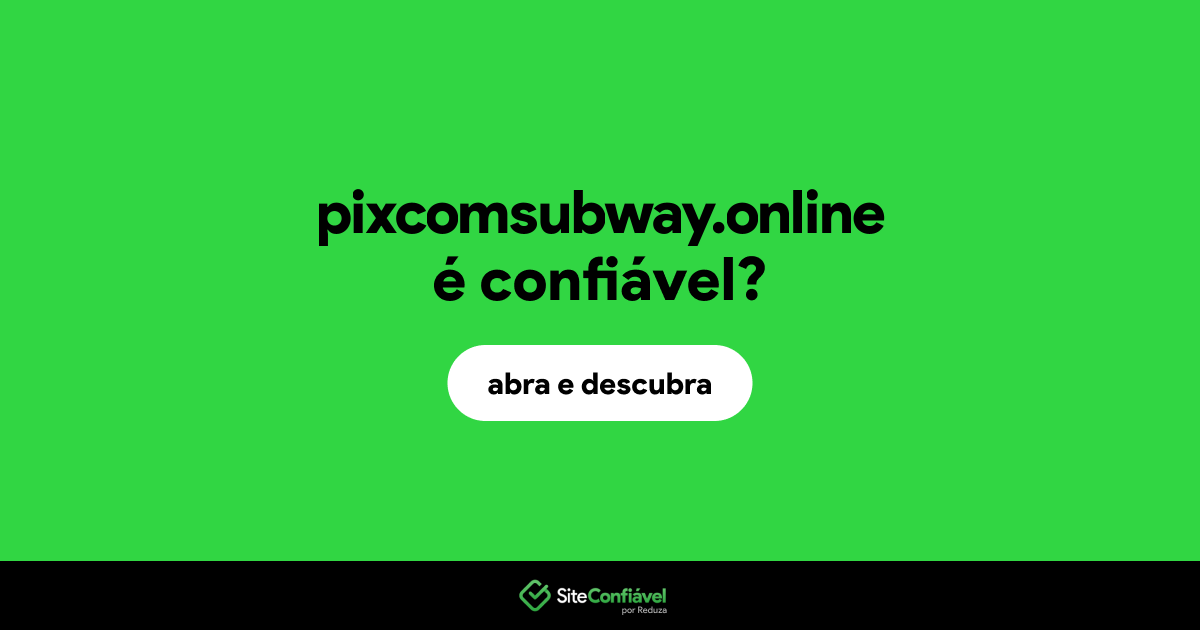 O site pixcomsubway.online é confiável?