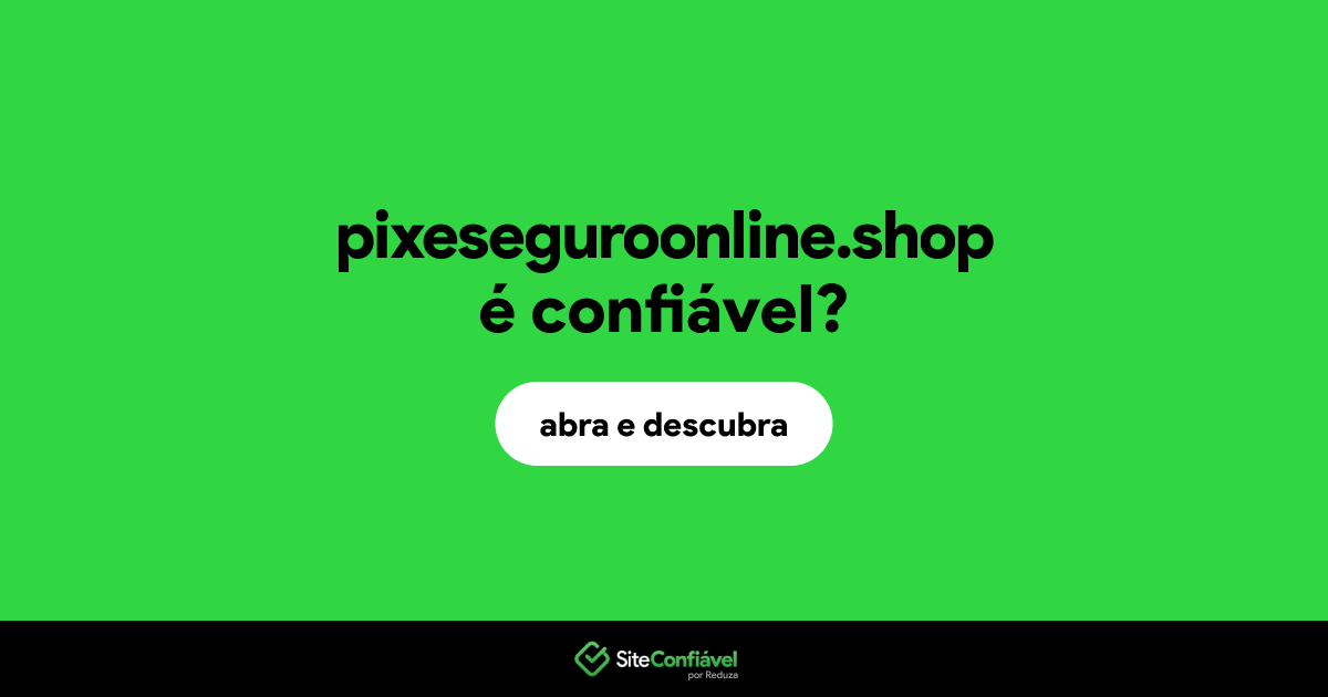 O site pixeseguroonline.shop é confiável?