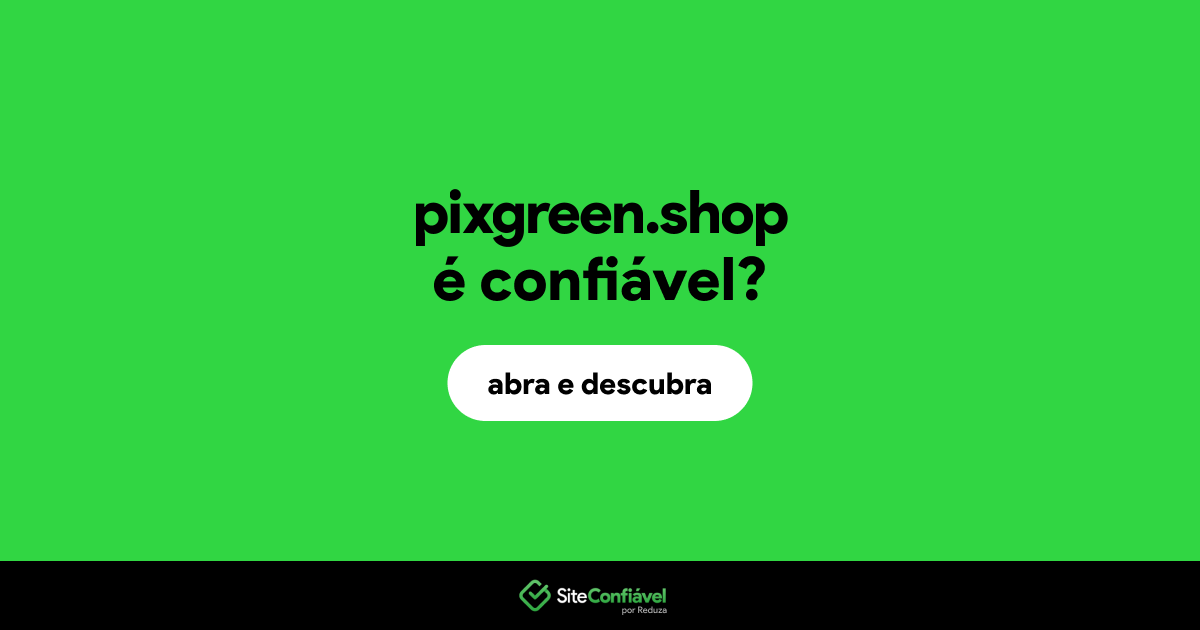 O site pixgreen.shop é confiável?