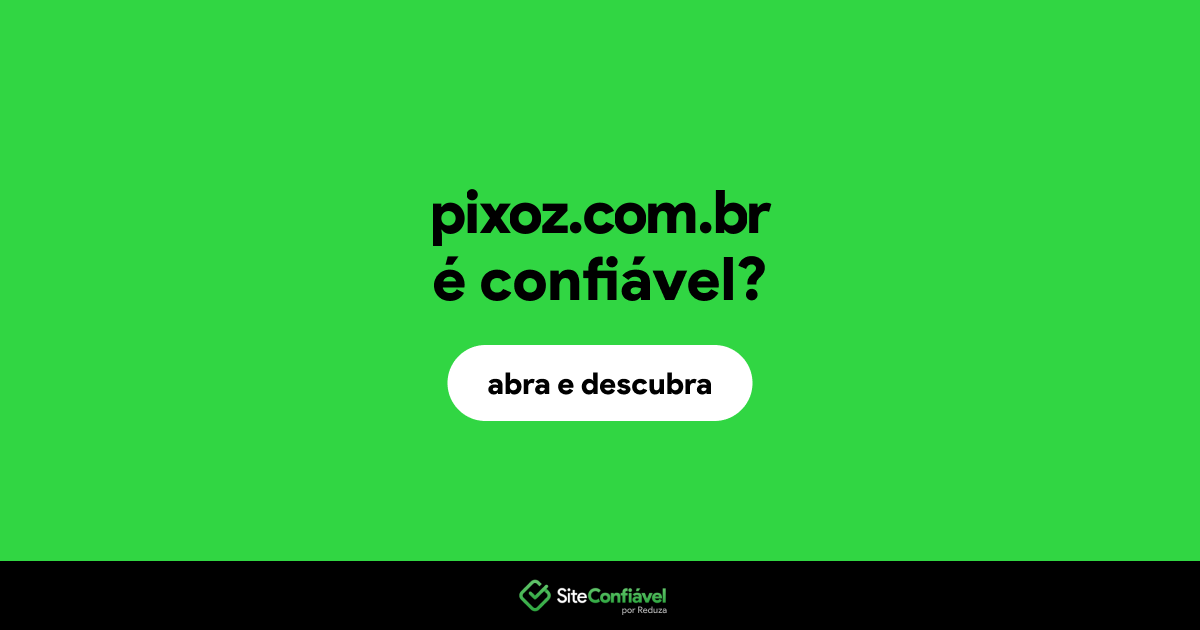 O site pixoz.com.br é confiável?