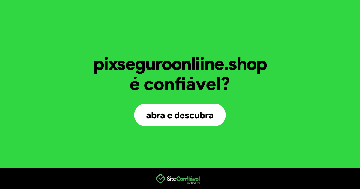 O site pixseguroonliine.shop é confiável?