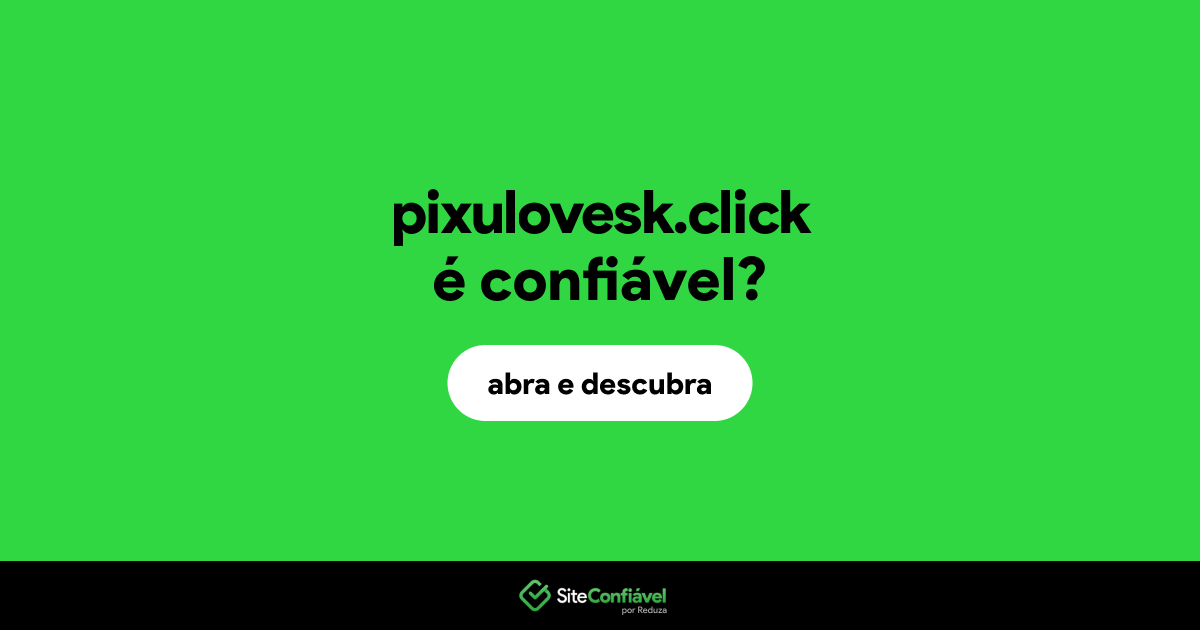O site pixulovesk.click é confiável?