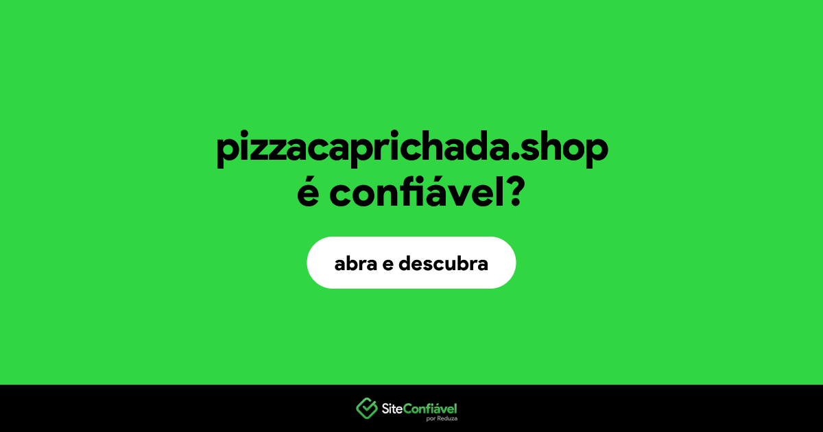 O site pizzacaprichada.shop é confiável?