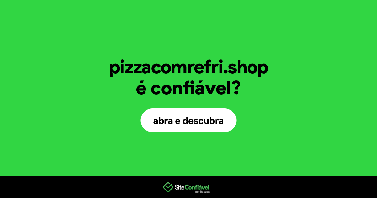 O site pizzacomrefri.shop é confiável?