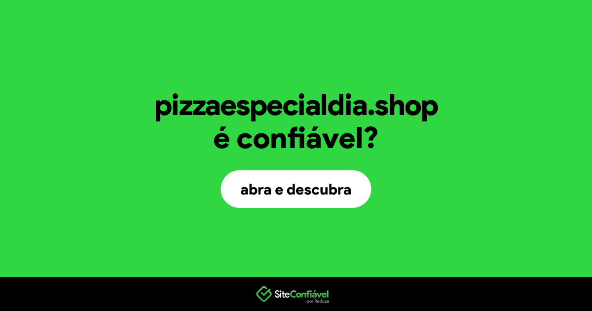 O site pizzaespecialdia.shop é confiável?